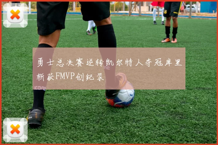 勇士总决赛逆转凯尔特人夺冠库里斩获FMVP创纪录