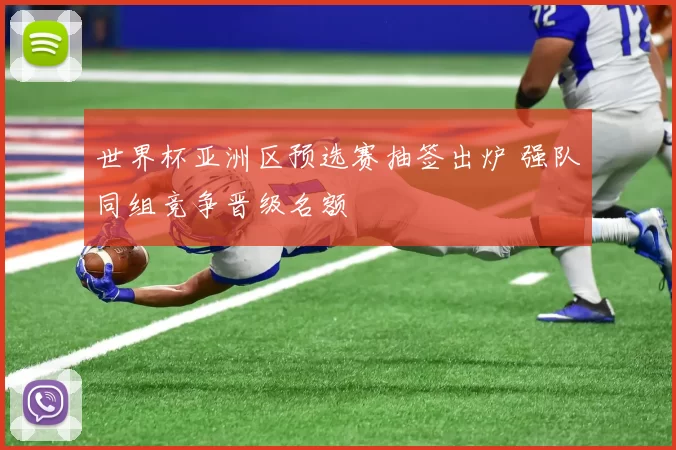 世界杯亚洲区预选赛抽签出炉 强队同组竞争晋级名额