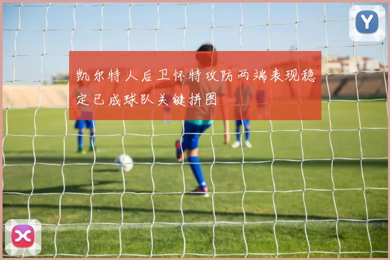 凯尔特人后卫怀特攻防两端表现稳定已成球队关键拼图