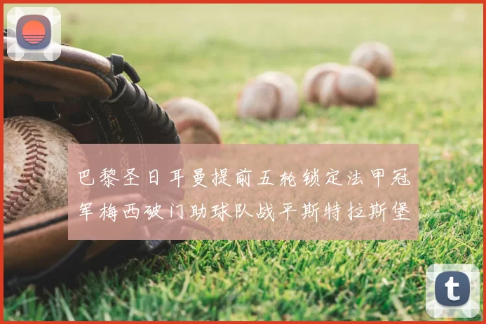 巴黎圣日耳曼提前五轮锁定法甲冠军梅西破门助球队战平斯特拉斯堡