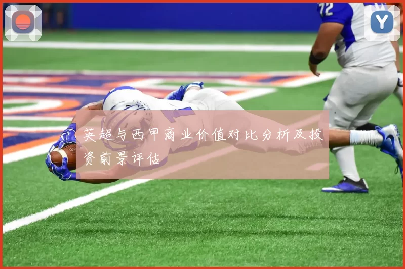 英超与西甲商业价值对比分析及投资前景评估