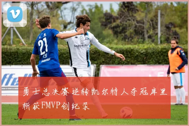 勇士总决赛逆转凯尔特人夺冠库里斩获FMVP创纪录