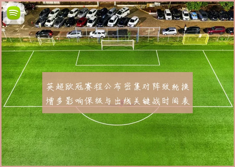 英超欧冠赛程公布密集对阵致轮换增多影响保级与出线关键战时间表
